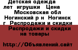 Детская одежда 0-1,5 лет, игрушки › Цена ­ 500 - Московская обл., Ногинский р-н, Ногинск г. Распродажи и скидки » Распродажи и скидки на товары   